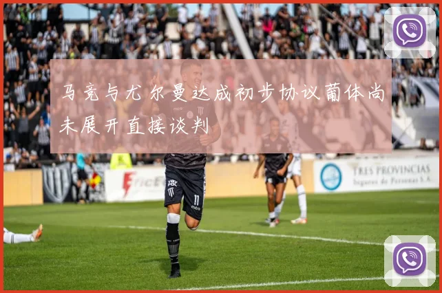 马竞与尤尔曼达成初步协议葡体尚未展开直接谈判