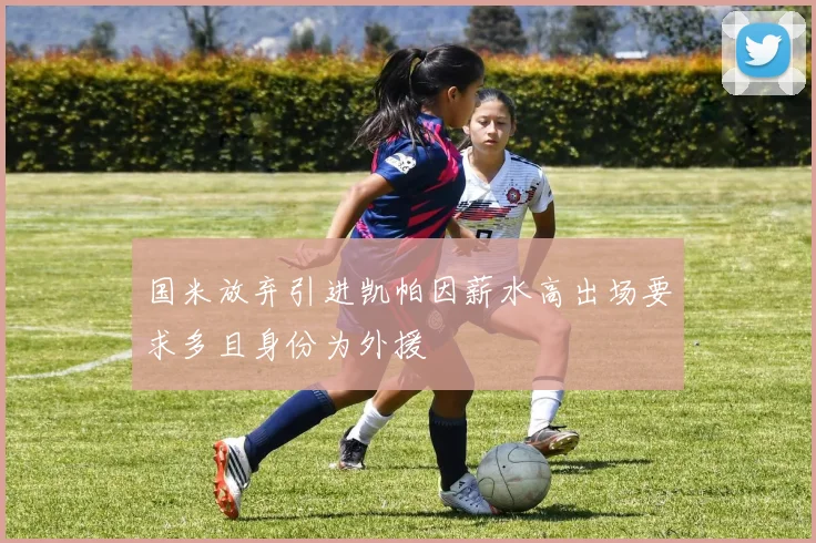 国米放弃引进凯帕因薪水高出场要求多且身份为外援